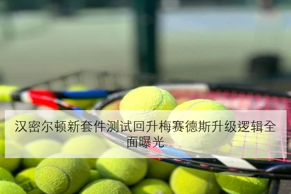 汉密尔顿新套件测试回升梅赛德斯升级逻辑全面曝光
